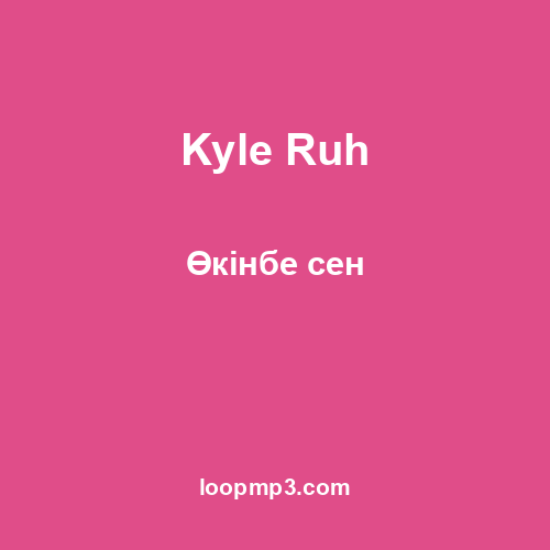 Kyle Ruh - Өкінбе сен