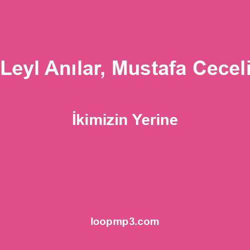 Leyl Anılar, Mustafa Ceceli - İkimizin Yerine