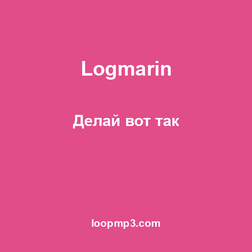 Logmarin - Делай вот так