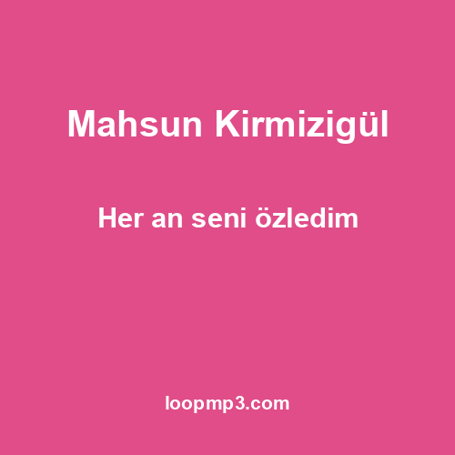 Mahsun Kirmizigül - Her an seni özledim