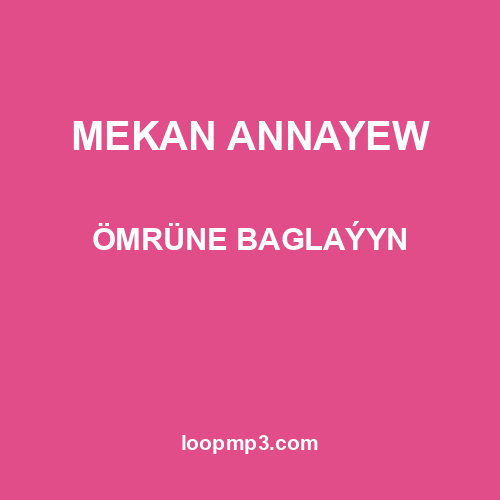 MEKAN ANNAYEW - ÖMRÜNE BAGLAÝYN