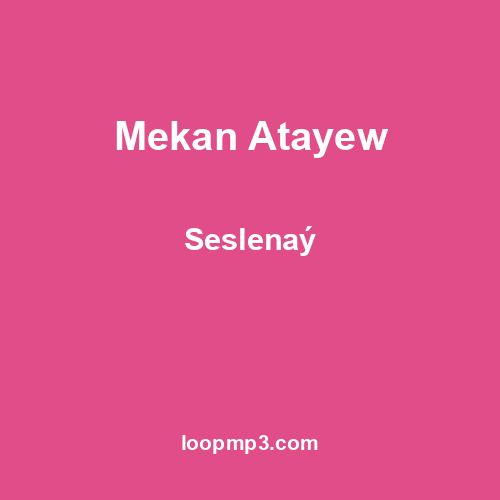 Mekan Atayew - Seslenaý