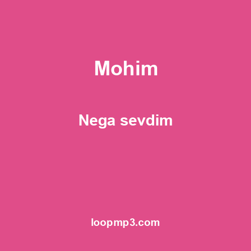 Mohim - Nega sevdim