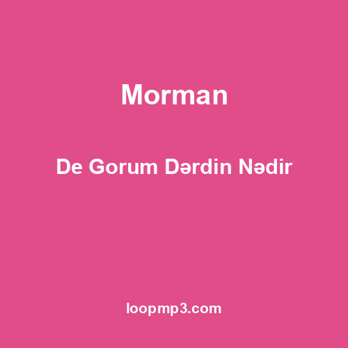 Morman - De Gorum Dərdin Nədir