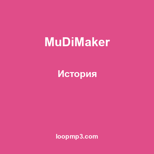 MuDiMaker - История
