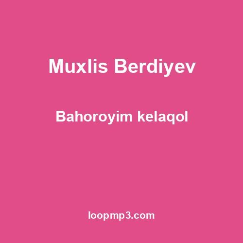 Muxlis Berdiyev - Bahoroyim kelaqol
