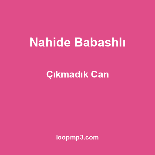 Nahide Babashlı - Çıkmadık Can