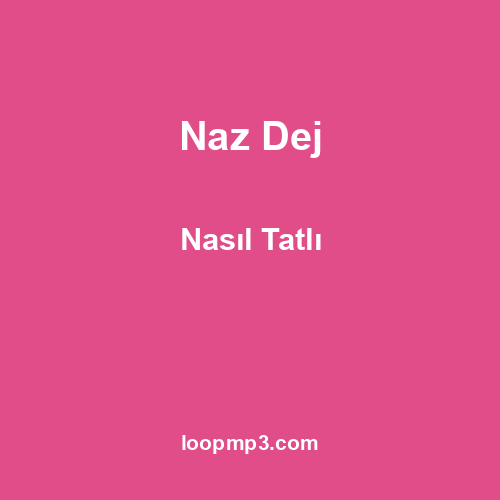 Naz Dej - Nasıl Tatlı