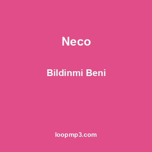 Neco - Bildinmi Beni