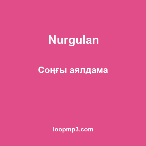 Nurgulan - Соңғы аялдама