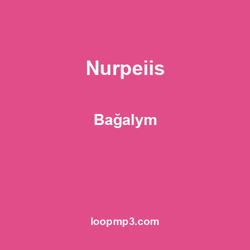 Nurpeiis - Bağalym