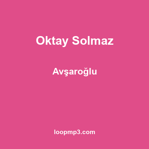 Oktay Solmaz - Avşaroğlu