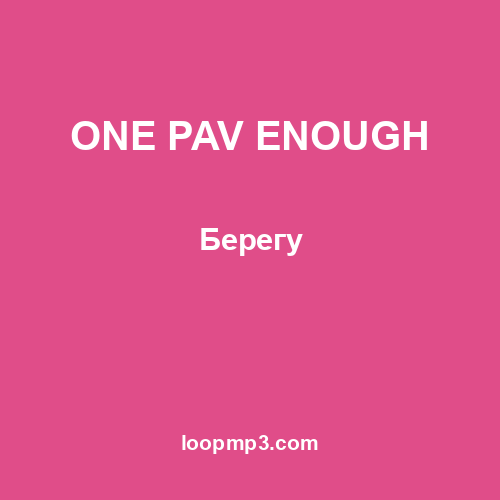 ONE PAV ENOUGH - Берегу