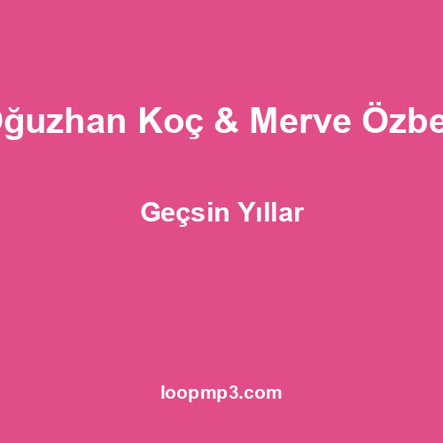 Oğuzhan Koç & Merve Özbey - Geçsin Yıllar