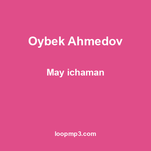 Oybek Ahmedov - May ichaman