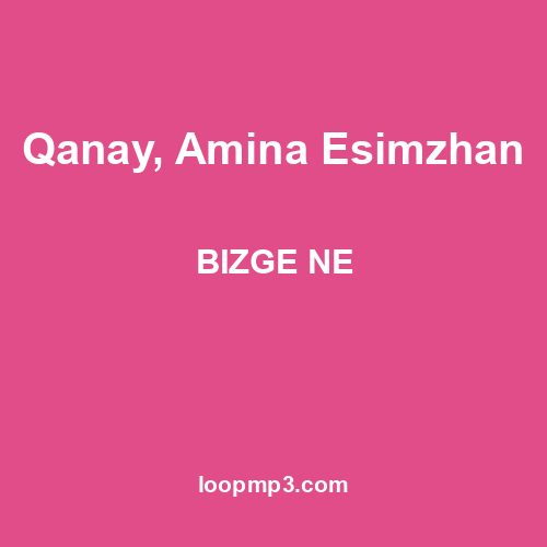 Qanay, Amina Esimzhan - BIZGE NE