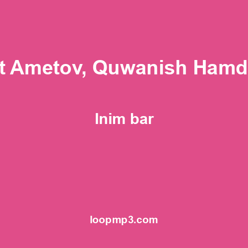 Quwat Ametov, Quwanish Hamdullaev - Inim bar