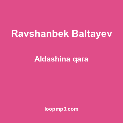 Ravshanbek Baltayev - Aldashina qara