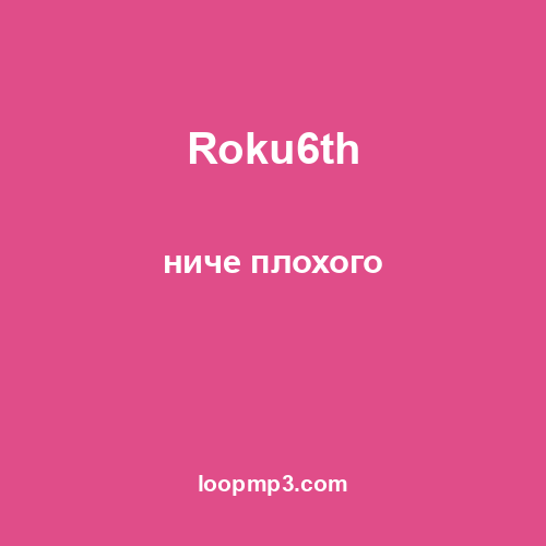 Roku6th - ниче плохого