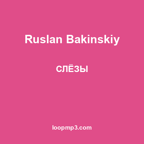 Ruslan Bakinskiy - СЛЁЗЫ