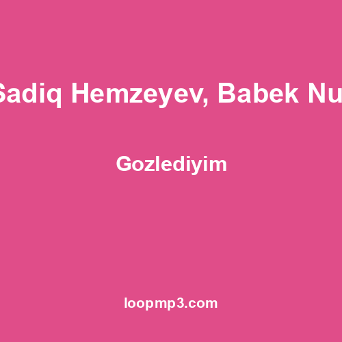 Sadiq Hemzeyev, Babek Nur - Gozlediyim