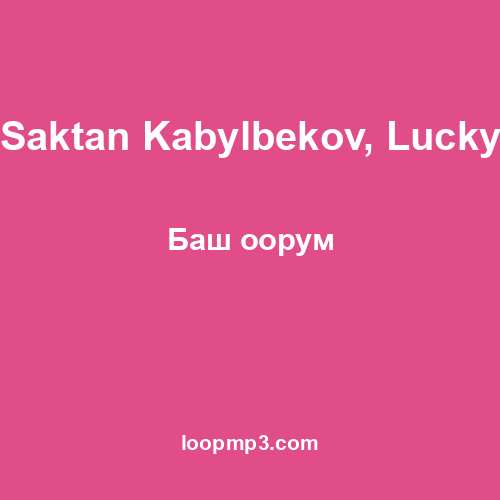 Saktan Kabylbekov, Lucky - Баш оорум