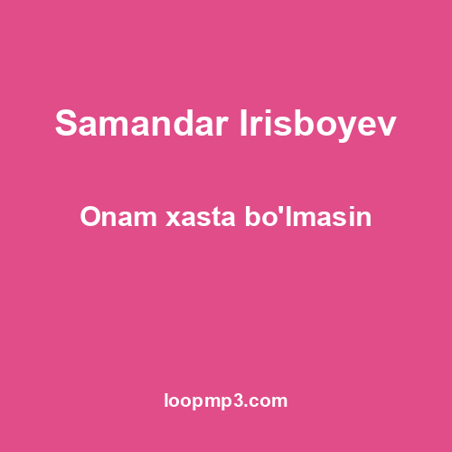 Samandar Irisboyev - Onam xasta bo'lmasin