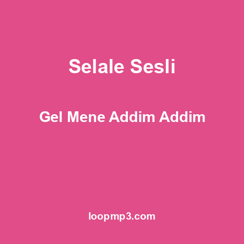 Selale Sesli - Gel Mene Addim Addim