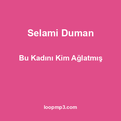Selami Duman - Bu Kadını Kim Ağlatmış