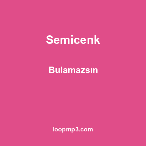 Semicenk - Bulamazsın