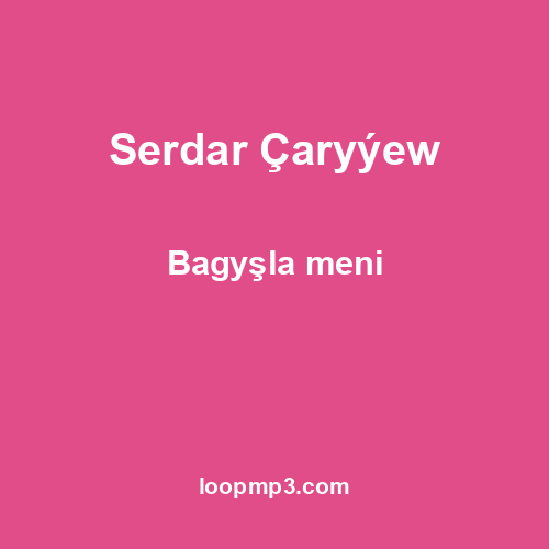 Serdar Çaryýew - Bagyşla meni