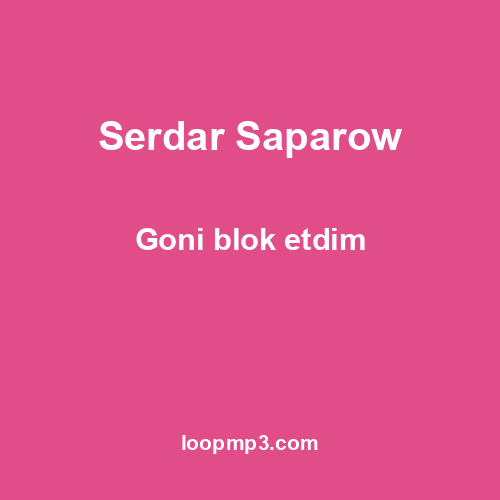 Serdar Saparow - Goni blok etdim