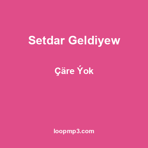 Setdar Geldiyew - Çäre Ýok