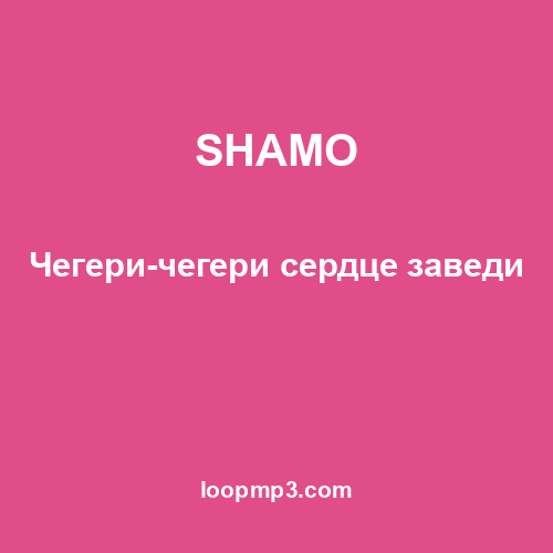 SHAMO - Чегери-чегери сердце заведи