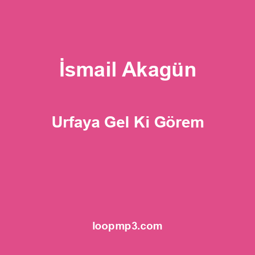 İsmail Akagün - Urfaya Gel Ki Görem