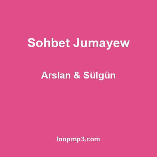 Sohbet Jumayew - Arslan & Sülgün