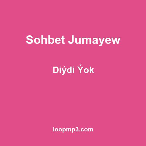 Sohbet Jumayew - Diýdi Ýok