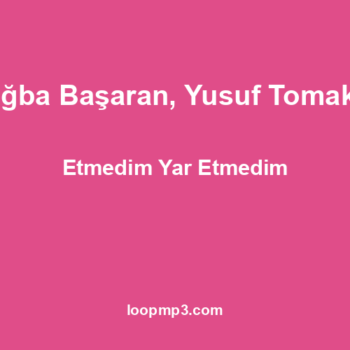 Tuğba Başaran, Yusuf Tomakin - Etmedim Yar Etmedim