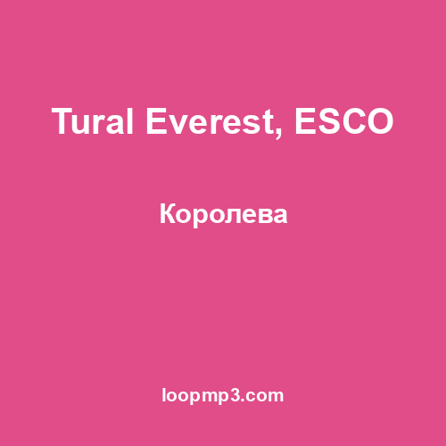 Tural Everest, ESCO - Королева