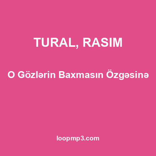 TURAL, RASIM - O Gözlərin Baxmasın Özgəsinə