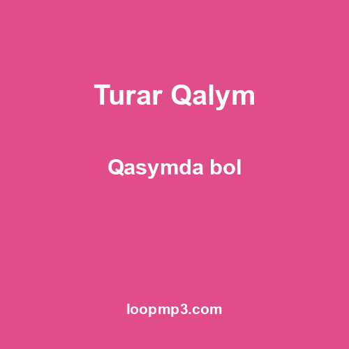 Turar Qalym - Qasymda bol