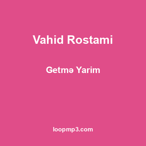 Vahid Rostami - Getmə Yarim