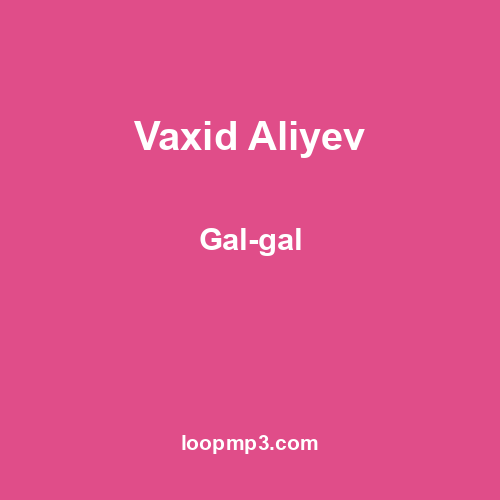 Vaxid Aliyev - Gal-gal