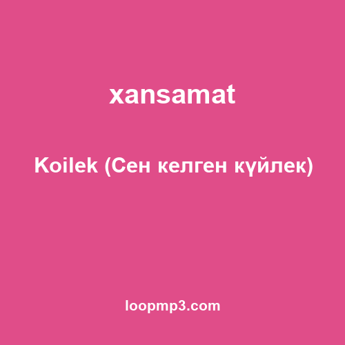 xansamat - Koilek (Сен келген күйлек)