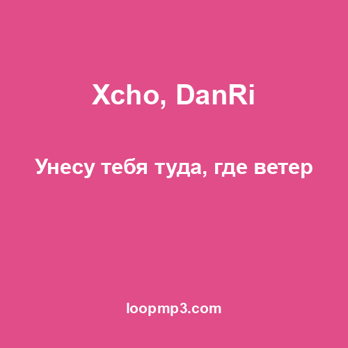 Xcho, DanRi - Унесу тебя туда, где ветер