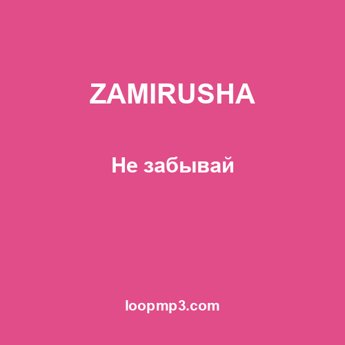 ZAMIRUSHA - Не забывай
