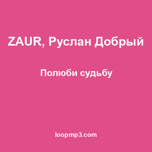 ZAUR, Руслан Добрый - Полюби судьбу